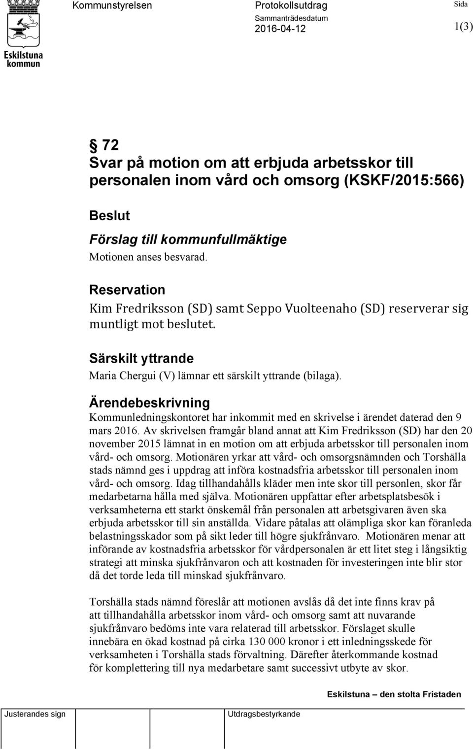 Särskilt yttrande Maria Chergui (V) lämnar ett särskilt yttrande (bilaga). Ärendebeskrivning Kommunledningskontoret har inkommit med en skrivelse i ärendet daterad den 9 mars 2016.