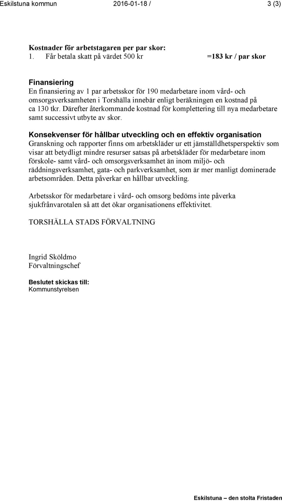 kostnad på ca 130 tkr. Därefter återkommande kostnad för komplettering till nya medarbetare samt successivt utbyte av skor.