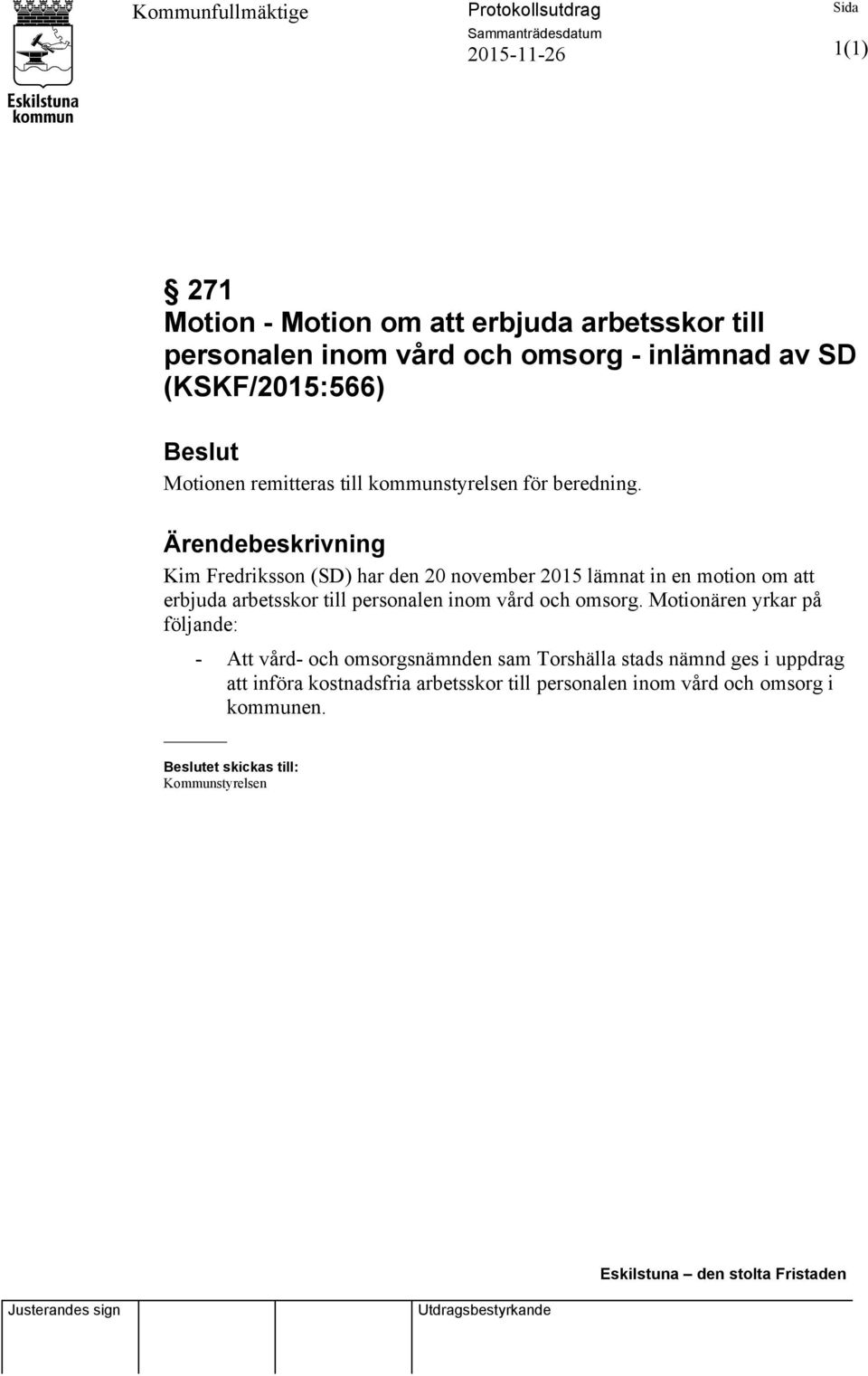 Ärendebeskrivning Kim Fredriksson (SD) har den 20 november 2015 lämnat in en motion om att erbjuda arbetsskor till personalen inom vård och omsorg.