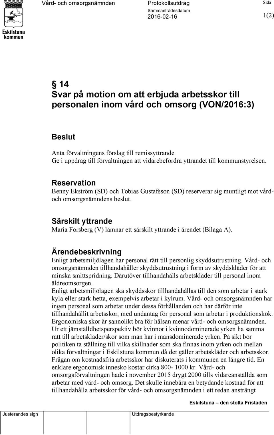 Reservation Benny Ekström (SD) och Tobias Gustafsson (SD) reserverar sig muntligt mot vårdoch omsorgsnämndens beslut.