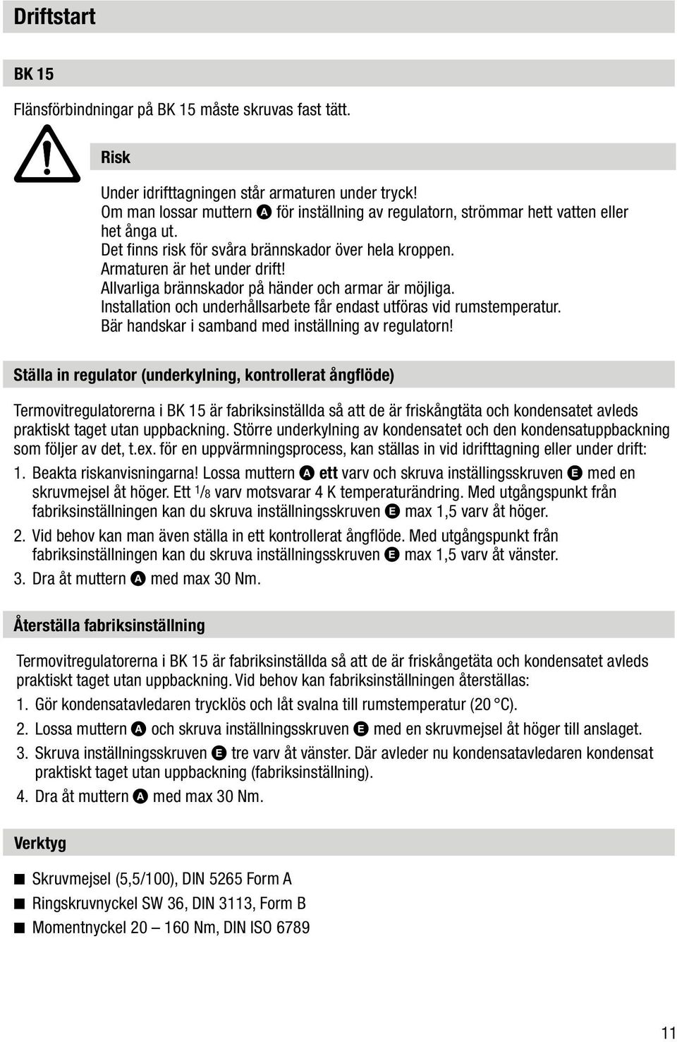 Allvarliga brännskador på händer och armar är möjliga. Installation och underhållsarbete får endast utföras vid rumstemperatur. Bär handskar i samband med inställning av regulatorn!