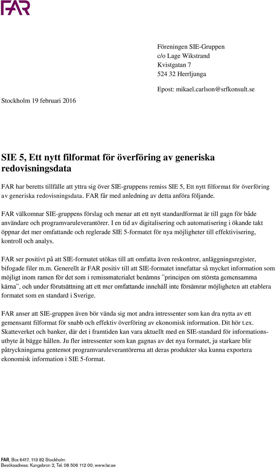 redovisningsdata. FAR får med anledning av detta anföra följande. FAR välkomnar SIE-gruppens förslag och menar att ett nytt standardformat är till gagn för både användare och programvaruleverantörer.