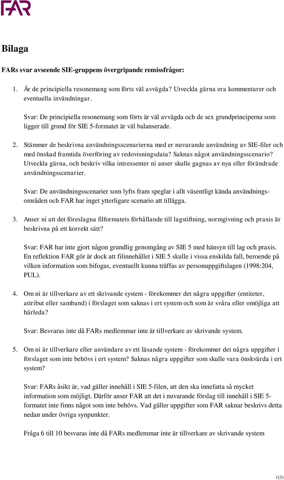 Stämmer de beskrivna användningsscenarierna med er nuvarande användning av SIE-filer och med önskad framtida överföring av redovisningsdata? Saknas något användningsscenario?