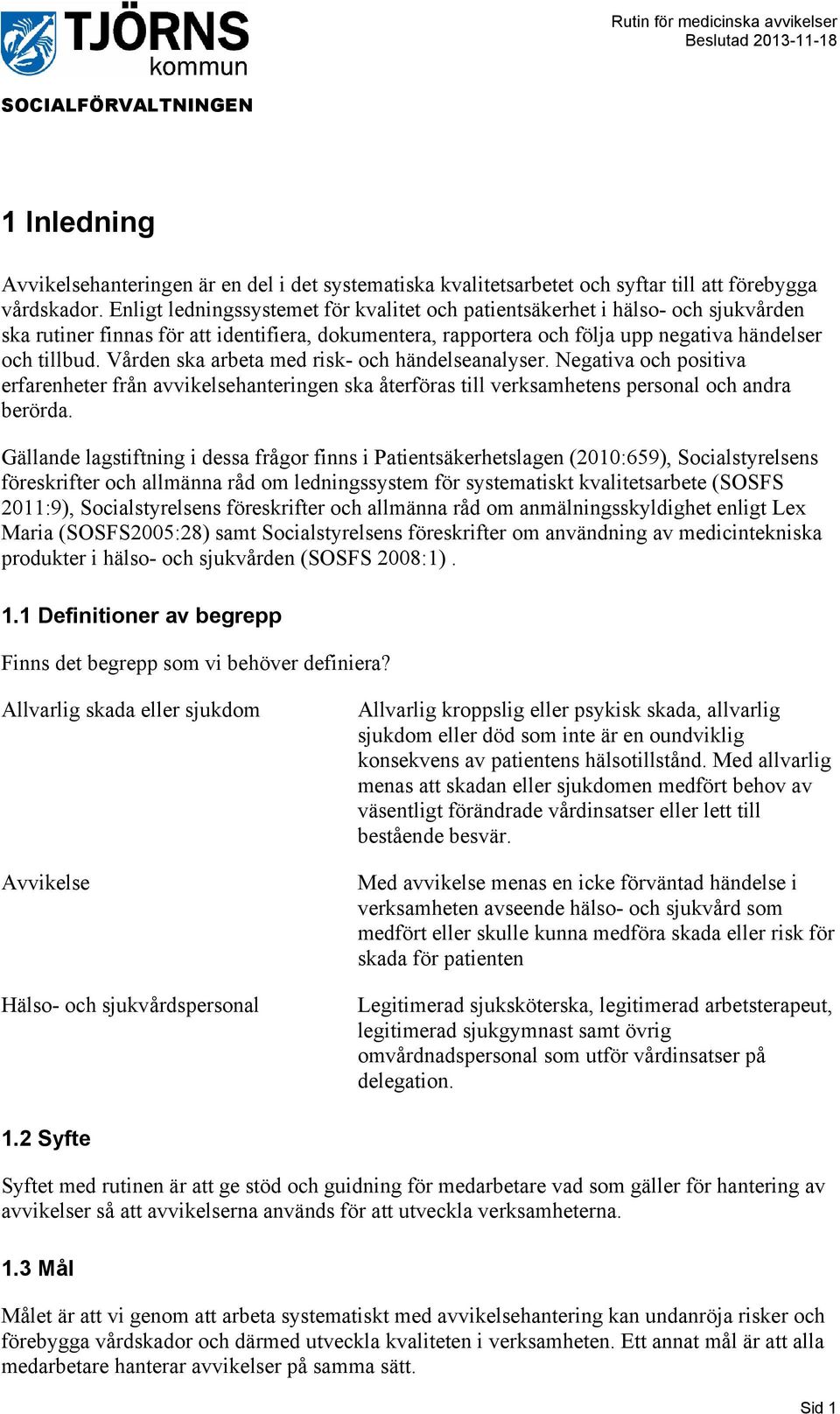 Vården ska arbeta med risk- och händelseanalyser. Negativa och positiva erfarenheter från avvikelsehanteringen ska återföras till verksamhetens personal och andra berörda.