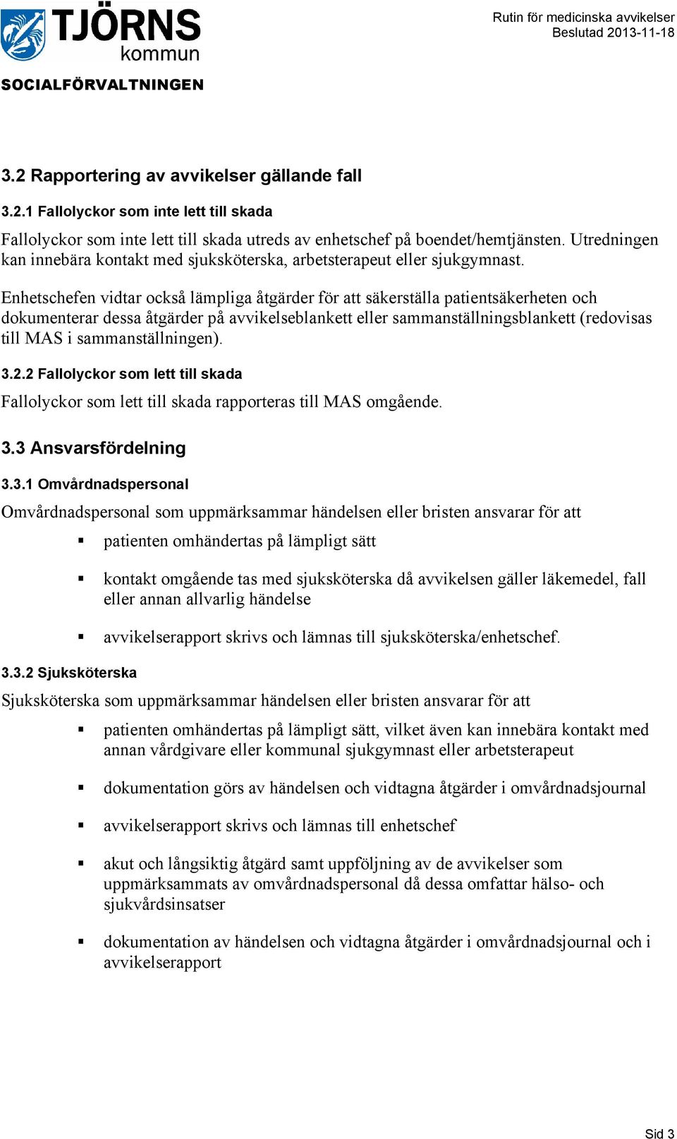 Enhetschefen vidtar också lämpliga åtgärder för att säkerställa patientsäkerheten och dokumenterar dessa åtgärder på avvikelseblankett eller sammanställningsblankett (redovisas till MAS i