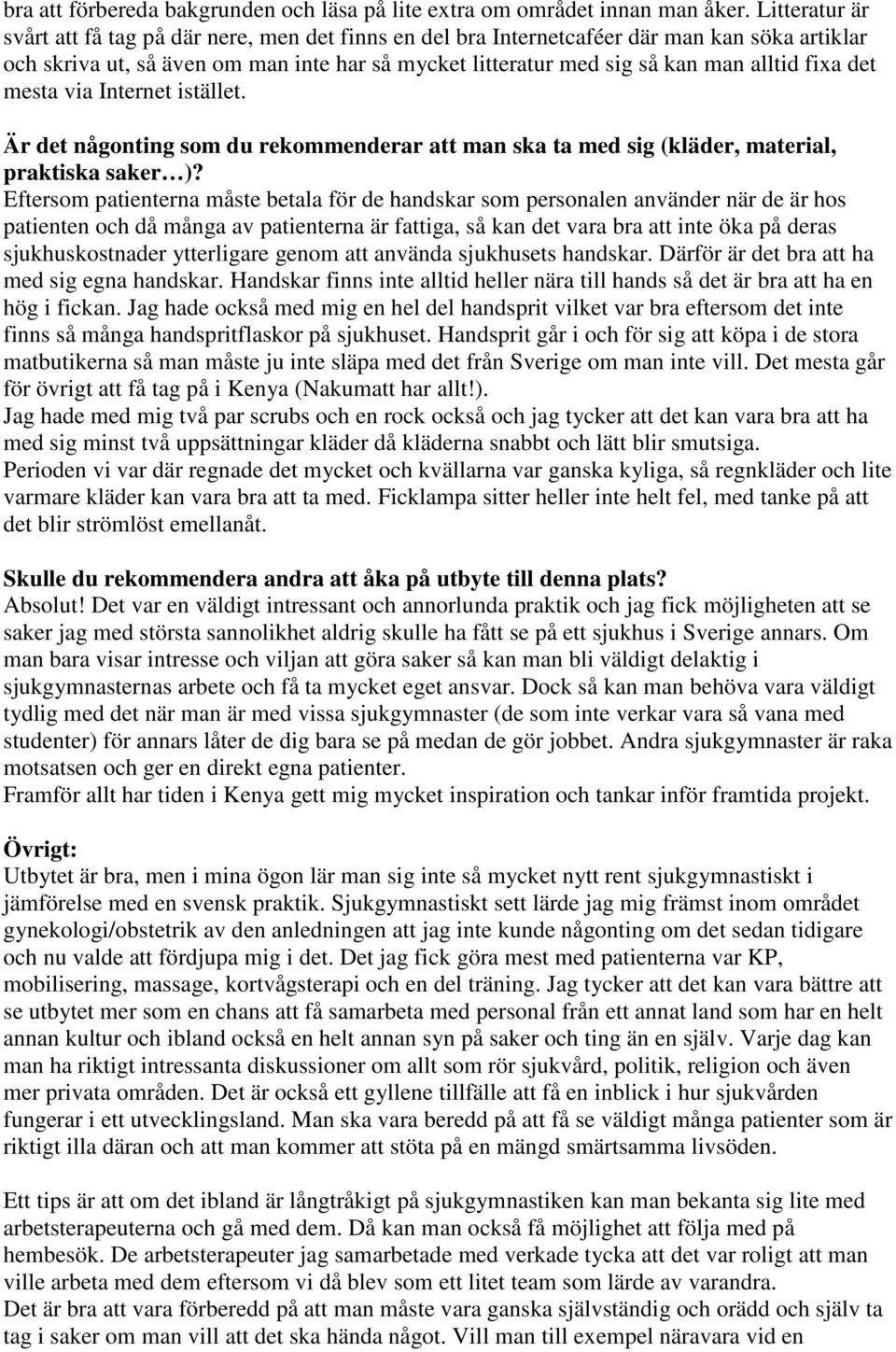 fixa det mesta via Internet istället. Är det någonting som du rekommenderar att man ska ta med sig (kläder, material, praktiska saker )?