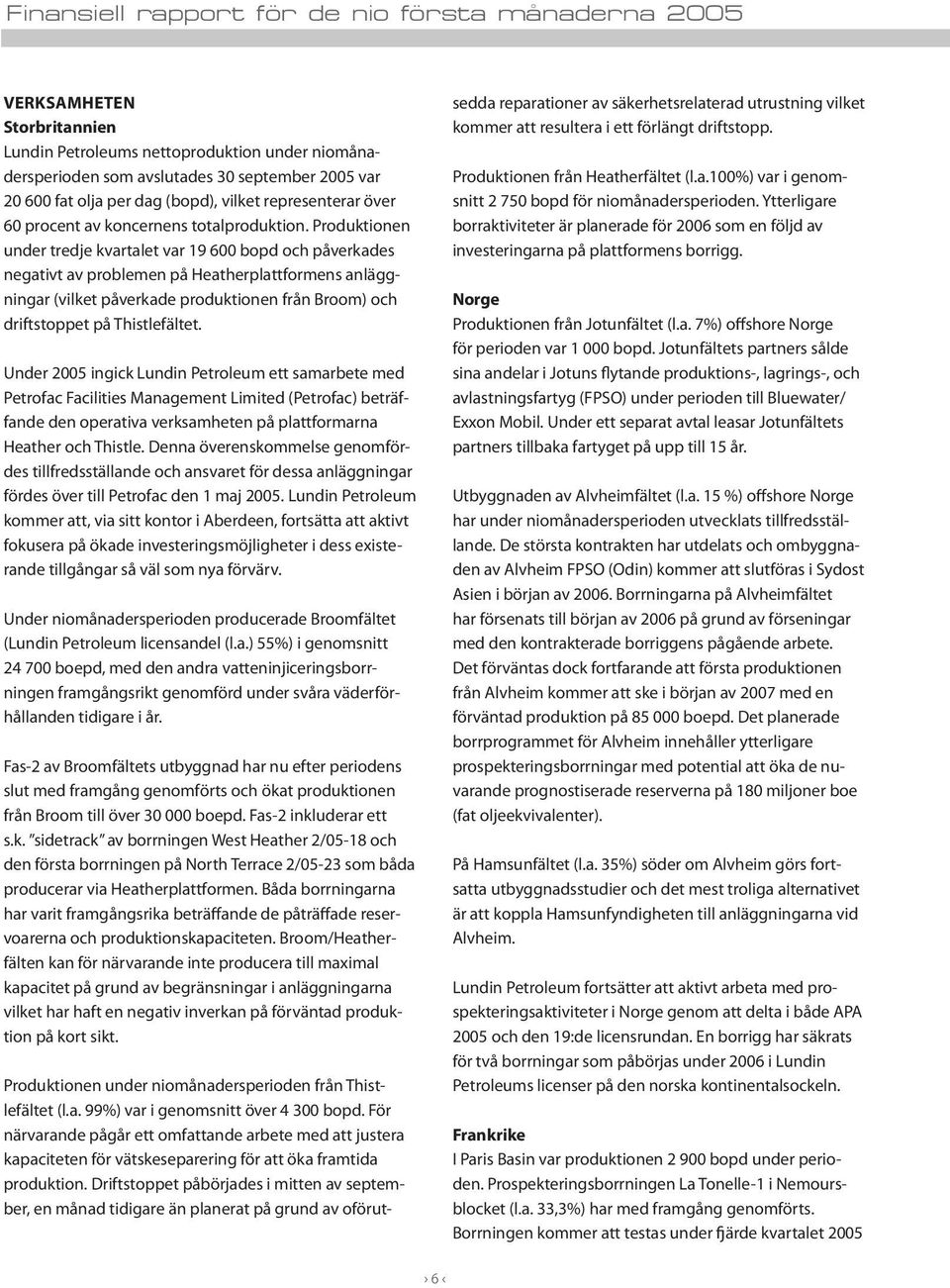 Produktionen under tredje kvartalet var 19 600 bopd och påverkades negativt av problemen på Heatherplattformens anläggningar (vilket påverkade produktionen från Broom) och driftstoppet på