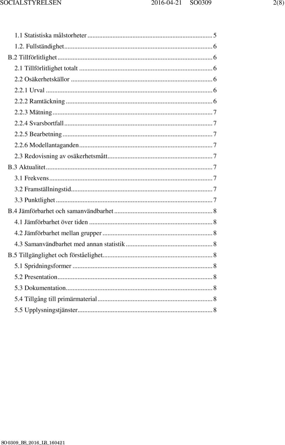 .. 7 3.2 Framställningstid... 7 3.3 Punktlighet... 7 B.4 Jämförbarhet och samanvändbarhet... 8 4.1 Jämförbarhet över tiden... 8 4.2 Jämförbarhet mellan grupper... 8 4.3 Samanvändbarhet med annan statistik.