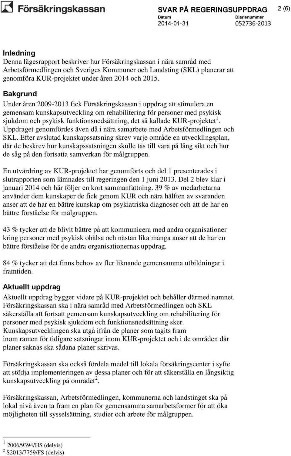 Bakgrund Under åren 2009-2013 fick Försäkringskassan i uppdrag att stimulera en gemensam kunskapsutveckling om rehabilitering för personer med psykisk sjukdom och psykisk funktionsnedsättning, det så