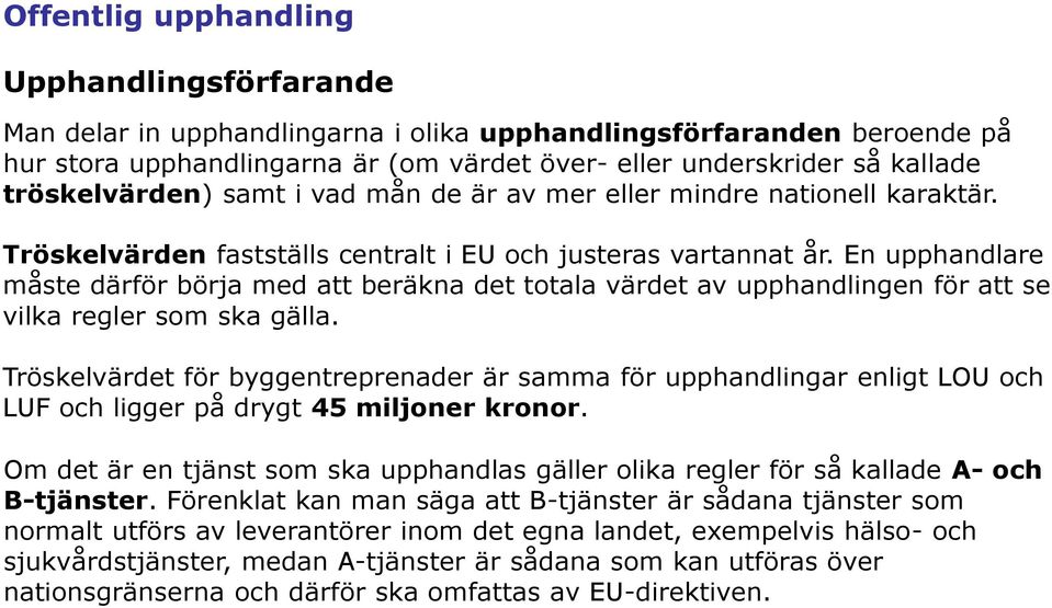 En upphandlare måste därför börja med att beräkna det totala värdet av upphandlingen för att se vilka regler som ska gälla.