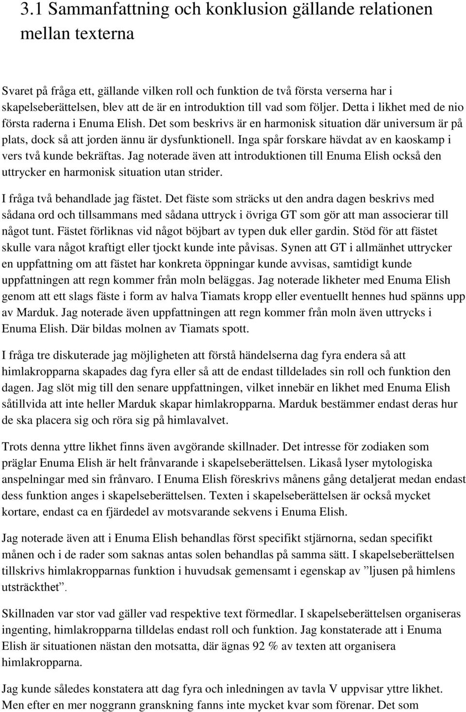 Det som beskrivs är en harmonisk situation där universum är på plats, dock så att jorden ännu är dysfunktionell. Inga spår forskare hävdat av en kaoskamp i vers två kunde bekräftas.