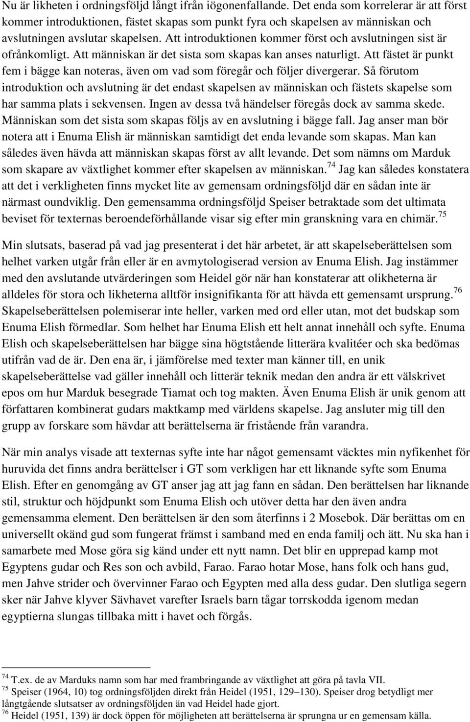 Att introduktionen kommer först och avslutningen sist är ofrånkomligt. Att människan är det sista som skapas kan anses naturligt.