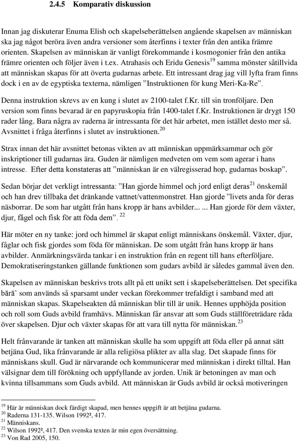 Atrahasis och Eridu Genesis 19 samma mönster såtillvida att människan skapas för att överta gudarnas arbete.