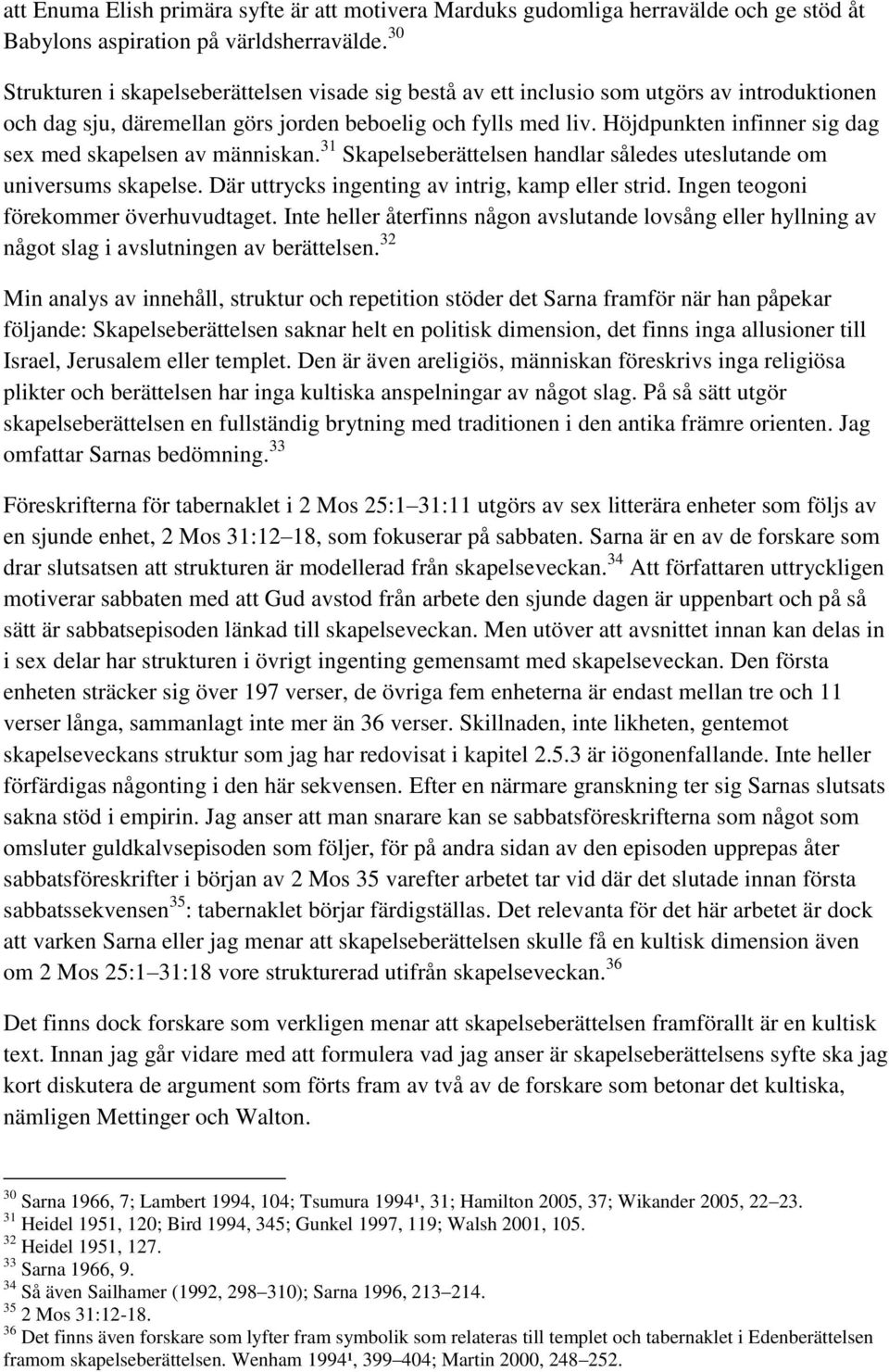 Höjdpunkten infinner sig dag sex med skapelsen av människan. 31 Skapelseberättelsen handlar således uteslutande om universums skapelse. Där uttrycks ingenting av intrig, kamp eller strid.