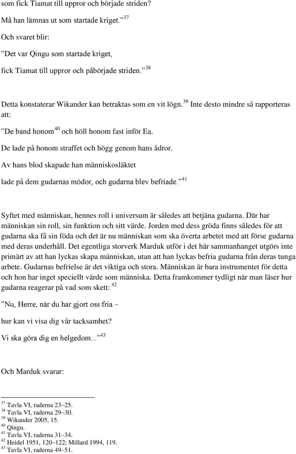 De lade på honom straffet och högg genom hans ådror. Av hans blod skapade han människosläktet lade på dem gudarnas mödor, och gudarna blev befriade.