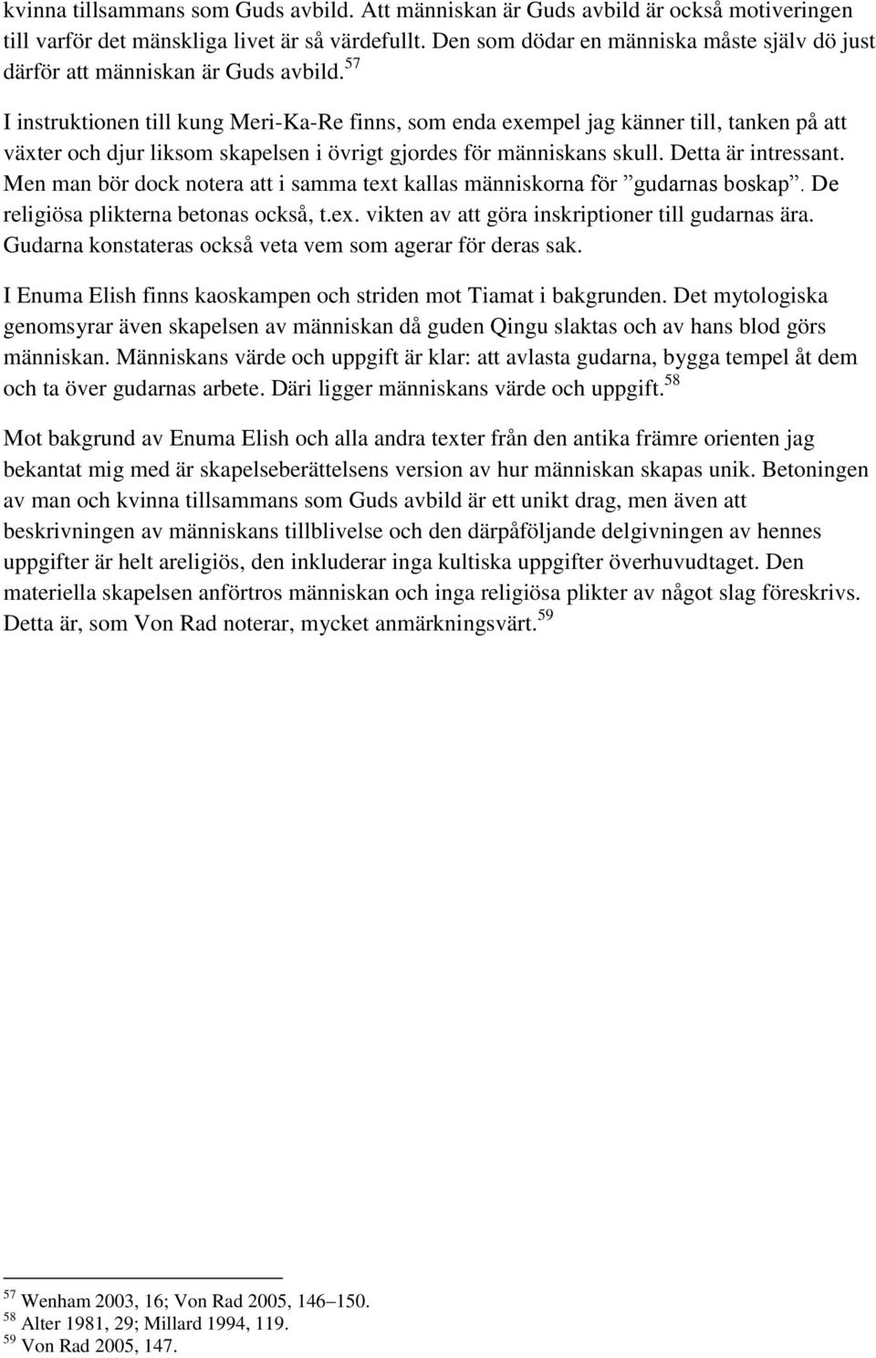 57 I instruktionen till kung Meri-Ka-Re finns, som enda exempel jag känner till, tanken på att växter och djur liksom skapelsen i övrigt gjordes för människans skull. Detta är intressant.