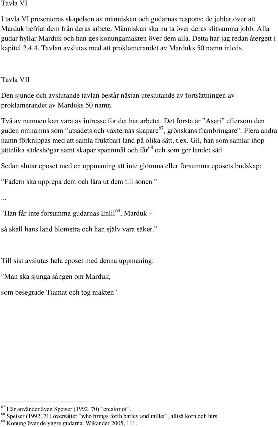 Tavla VII Den sjunde och avslutande tavlan består nästan uteslutande av fortsättningen av proklamerandet av Marduks 50 namn. Två av namnen kan vara av intresse för det här arbetet.