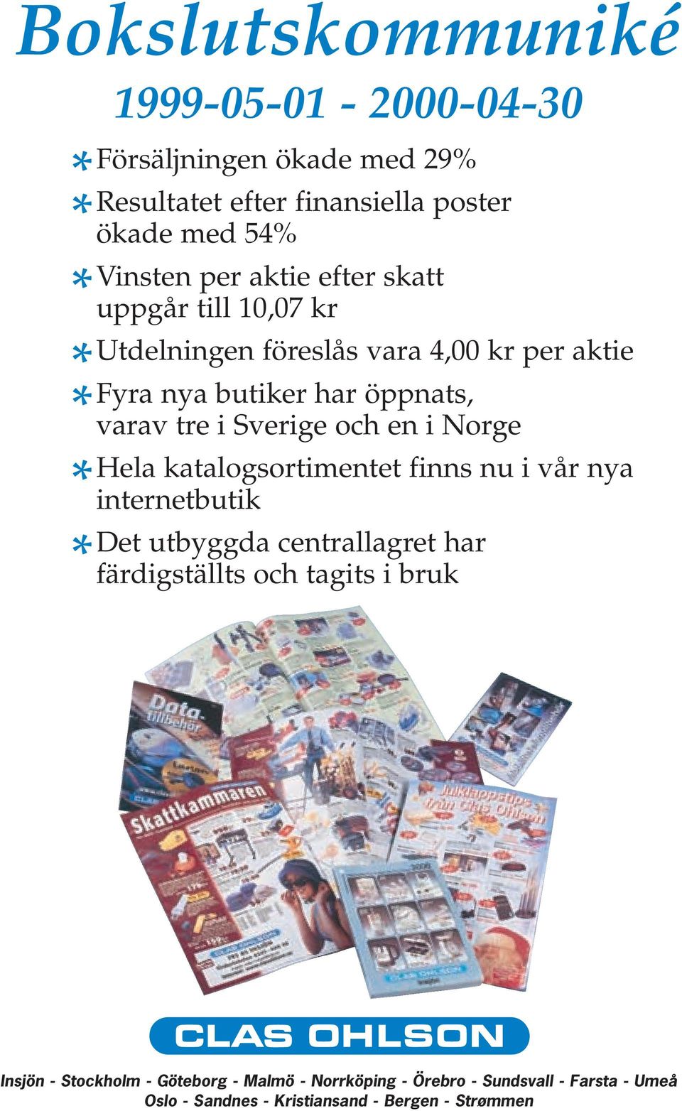 och en i Norge Hela katalogsortimentet finns nu i vår nya internetbutik Det utbyggda centrallagret har färdigställts och tagits i