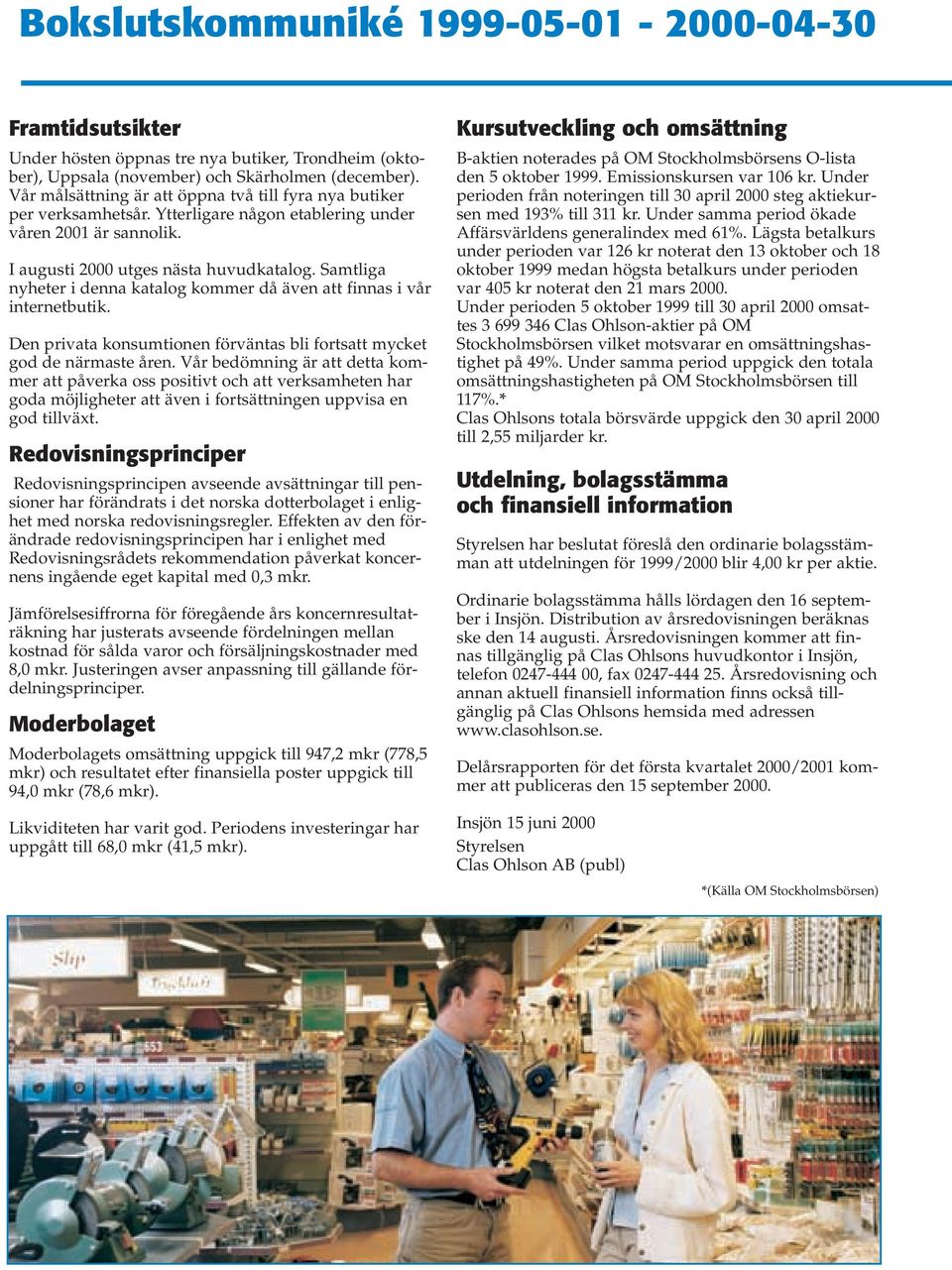 Samtliga nyheter i denna katalog kommer då även att finnas i vår internetbutik. Den privata konsumtionen förväntas bli fortsatt mycket god de närmaste åren.