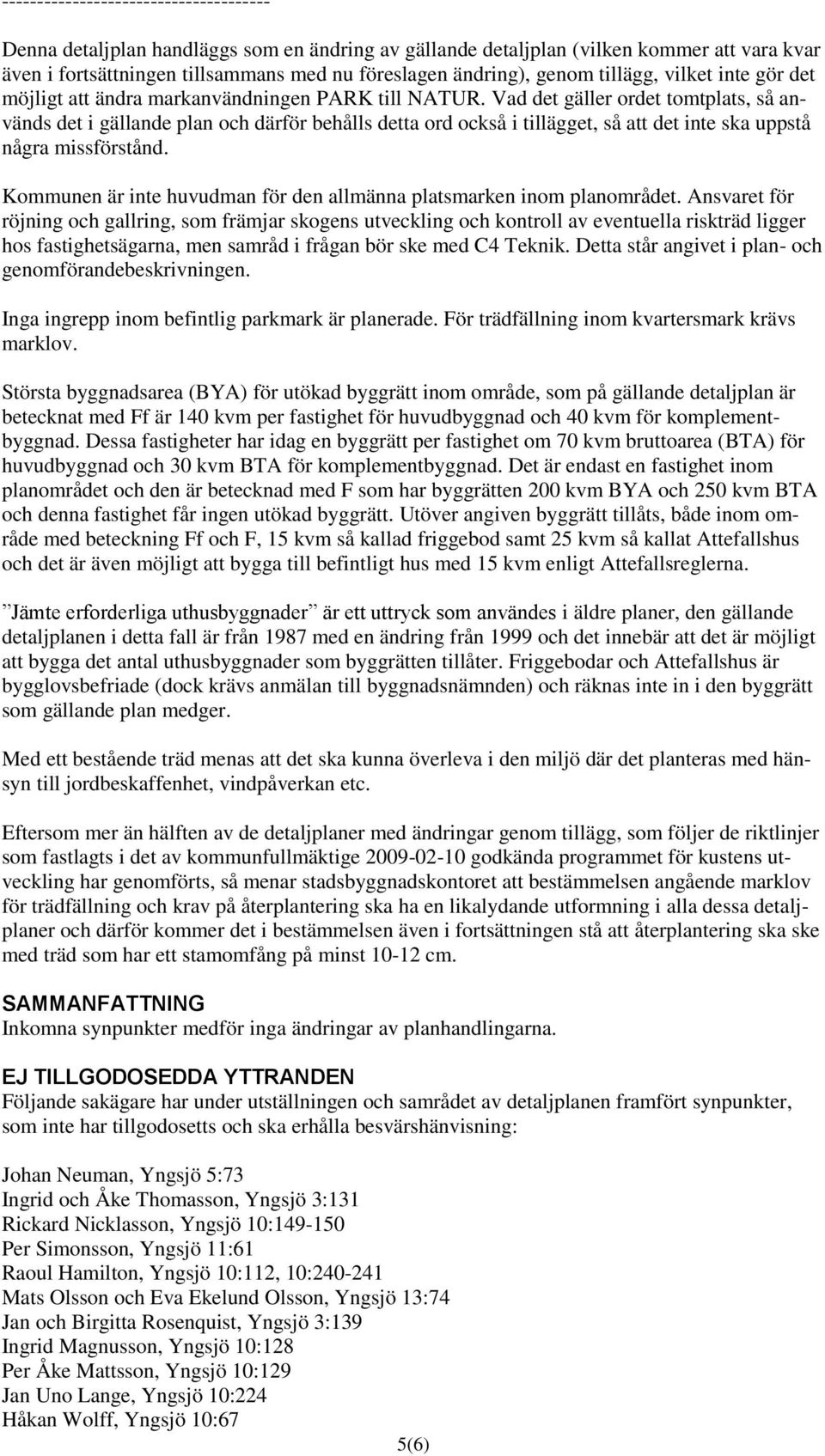Vad det gäller ordet tomtplats, så används det i gällande plan och därför behålls detta ord också i tillägget, så att det inte ska uppstå några missförstånd.