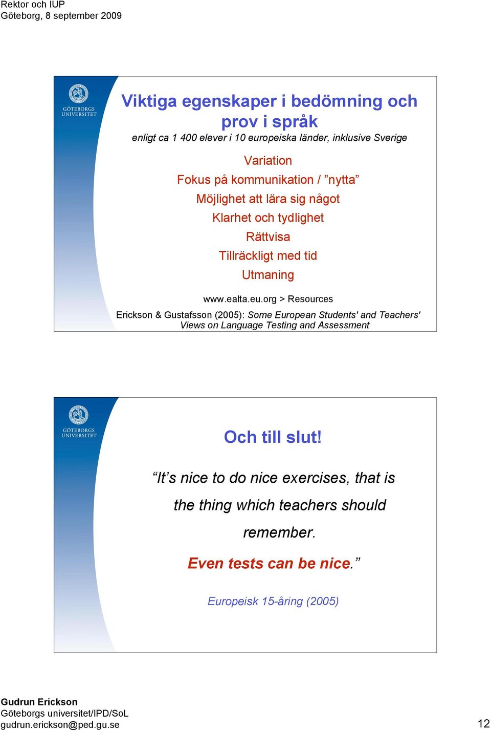 org > Resources Erickson & Gustafsson (2005): Some European Students' and Teachers' Views on Language Testing and Assessment Och till slut!
