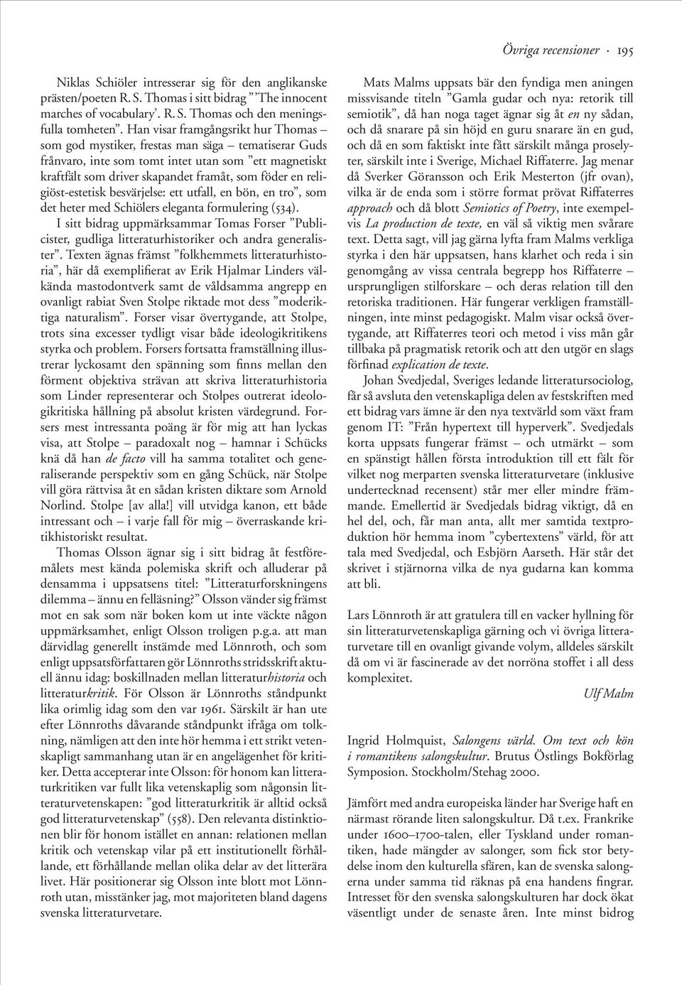 religiöst-estetisk besvärjelse: ett utfall, en bön, en tro, som det heter med Schiölers eleganta formulering (534).