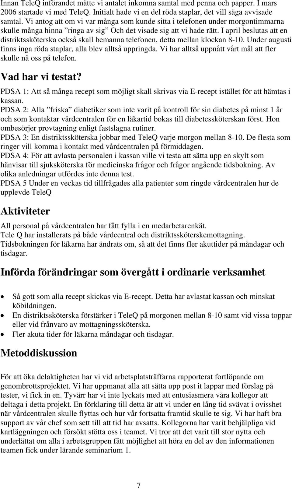 I april beslutas att en distriktssköterska också skall bemanna telefonen, detta mellan klockan 8-10. Under augusti finns inga röda staplar, alla blev alltså uppringda.