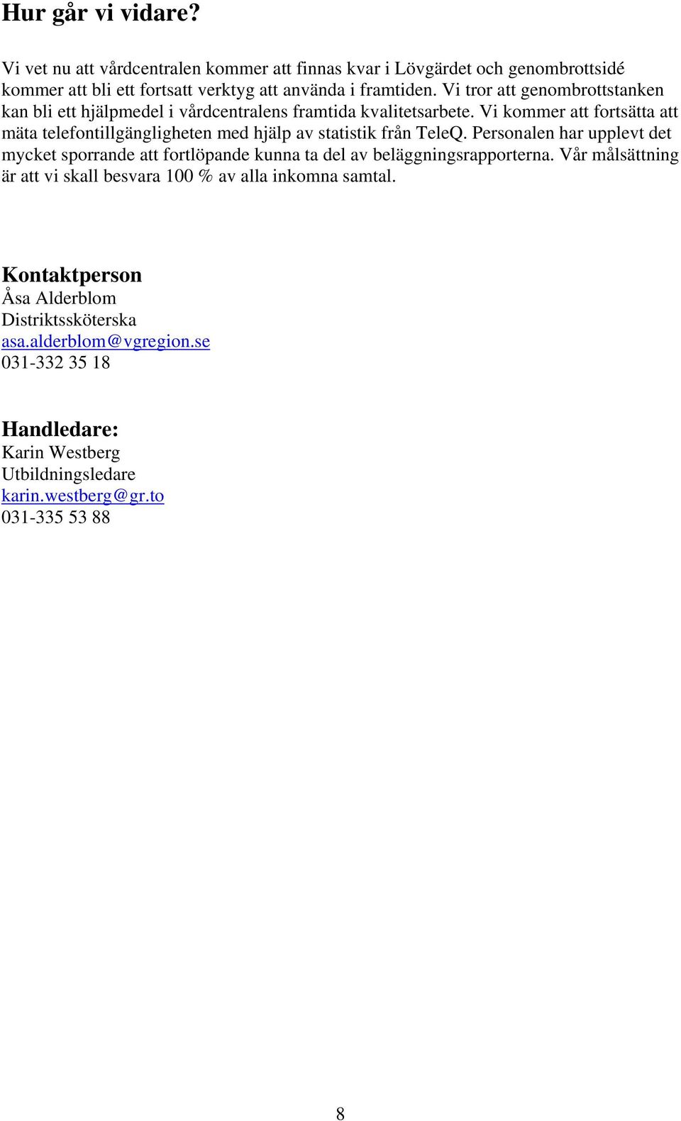 Vi kommer att fortsätta att mäta telefontillgängligheten med hjälp av statistik från TeleQ.