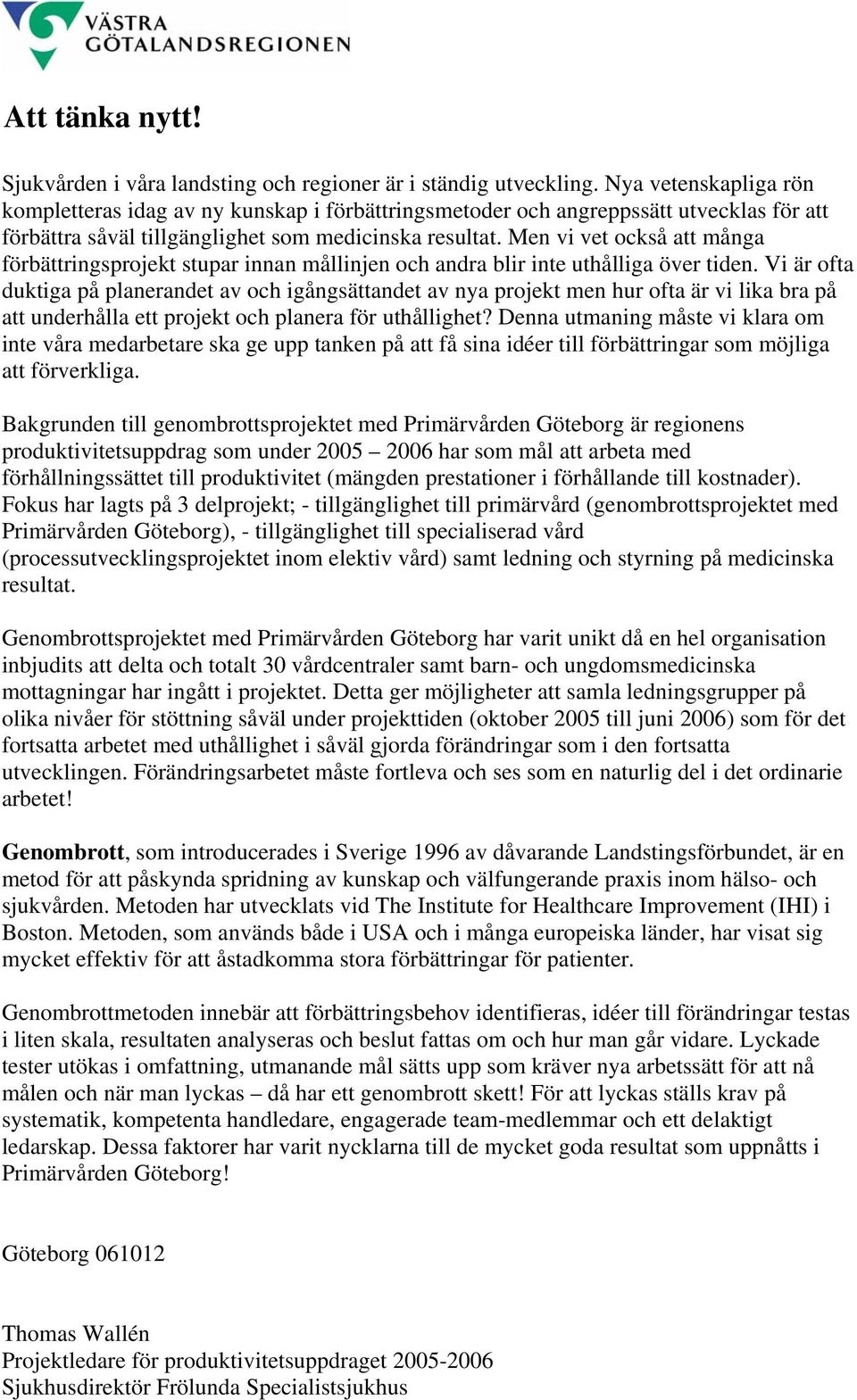 Men vi vet också att många förbättringsprojekt stupar innan mållinjen och andra blir inte uthålliga över tiden.