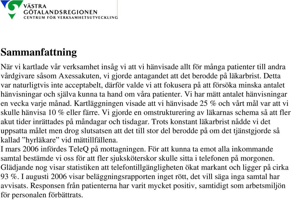 Vi har mätt antalet hänvisningar en vecka varje månad. Kartläggningen visade att vi hänvisade 25 % och vårt mål var att vi skulle hänvisa 10 % eller färre.