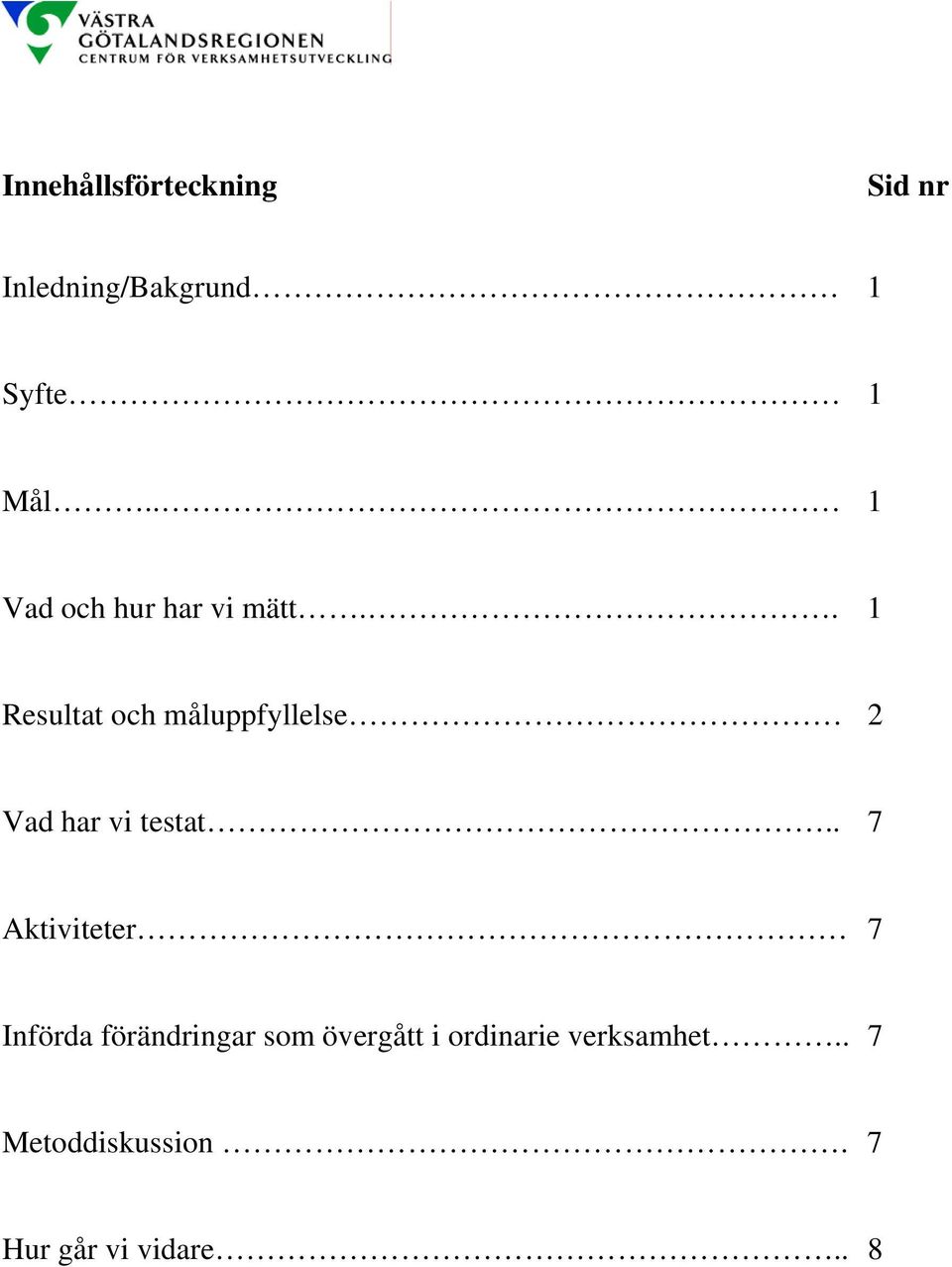 . 1 Resultat och måluppfyllelse 2 Vad har vi testat.