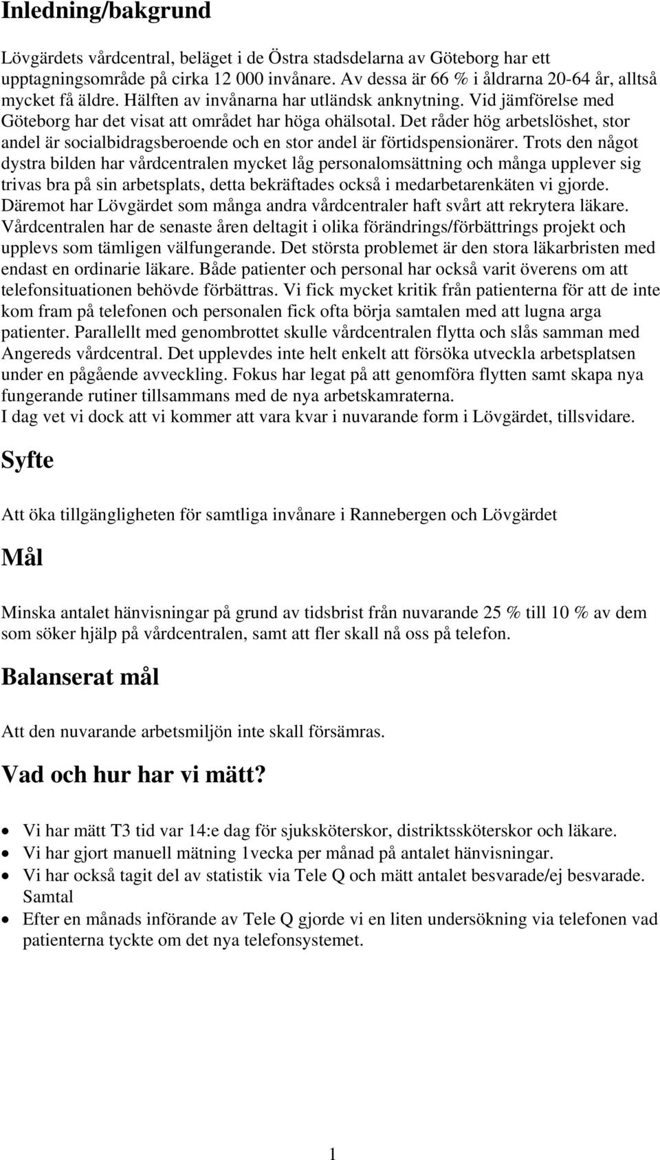 Det råder hög arbetslöshet, stor andel är socialbidragsberoende och en stor andel är förtidspensionärer.