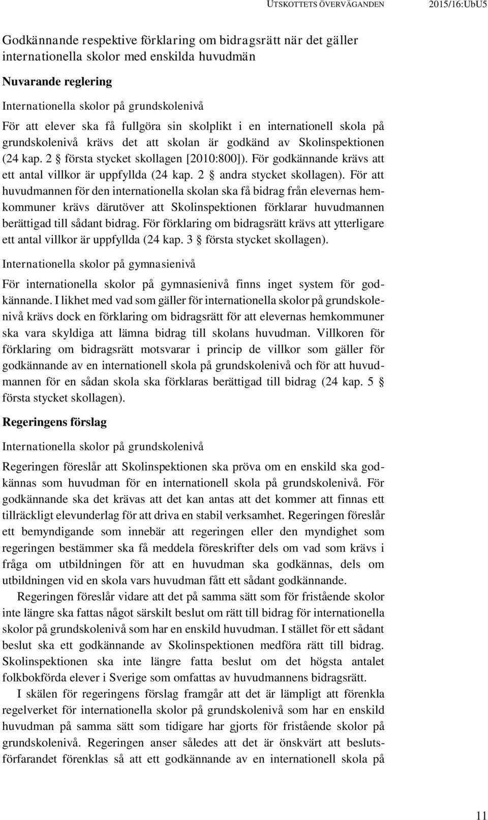 2 första stycket skollagen [2010:800]). För godkännande krävs att ett antal villkor är uppfyllda (24 kap. 2 andra stycket skollagen).