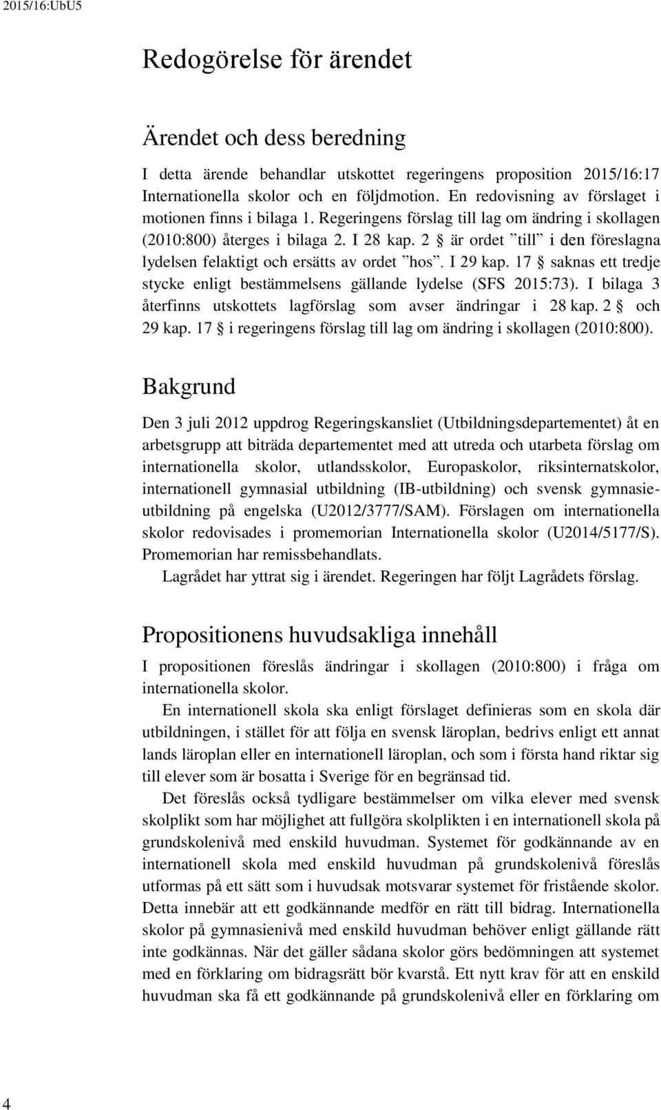 2 är ordet till i den föreslagna lydelsen felaktigt och ersätts av ordet hos. I 29 kap. 17 saknas ett tredje stycke enligt bestämmelsens gällande lydelse (SFS 2015:73).