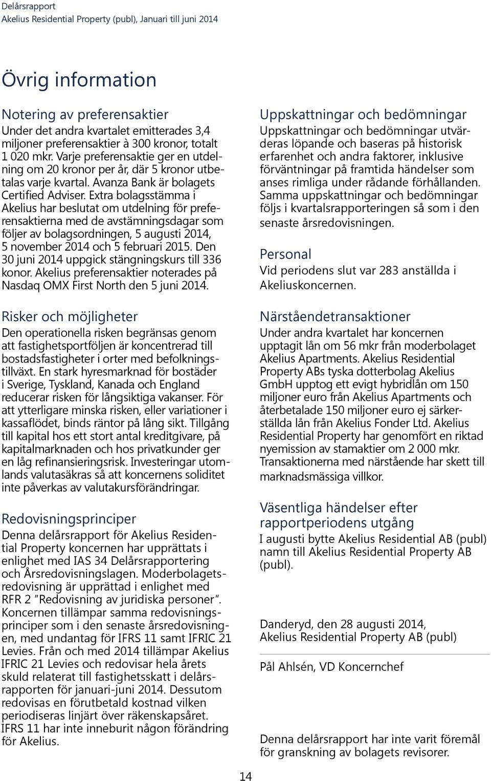 Extra bolagsstämma i Akelius har beslutat om utdelning för preferensaktierna med de avstämningsdagar som följer av bolagsordningen, 5 augusti 2014, 5 november 2014 och 5 februari 2015.