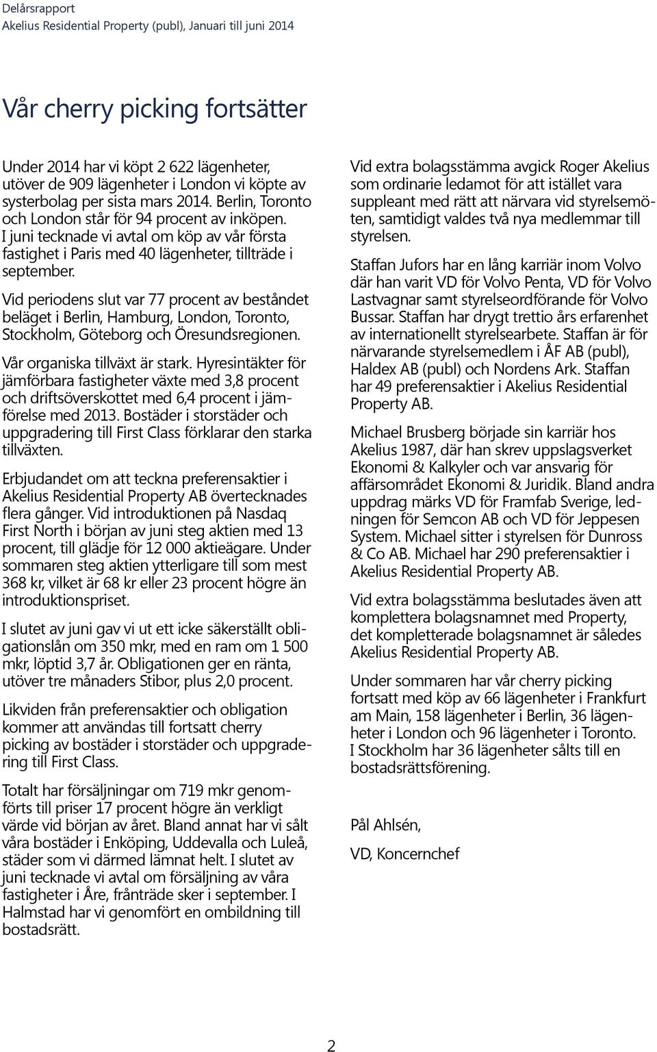 Vid periodens slut var 77 procent av beståndet beläget i Berlin, Hamburg, London, Toronto, Stockholm, Göteborg och Öresundsregionen. Vår organiska tillväxt är stark.
