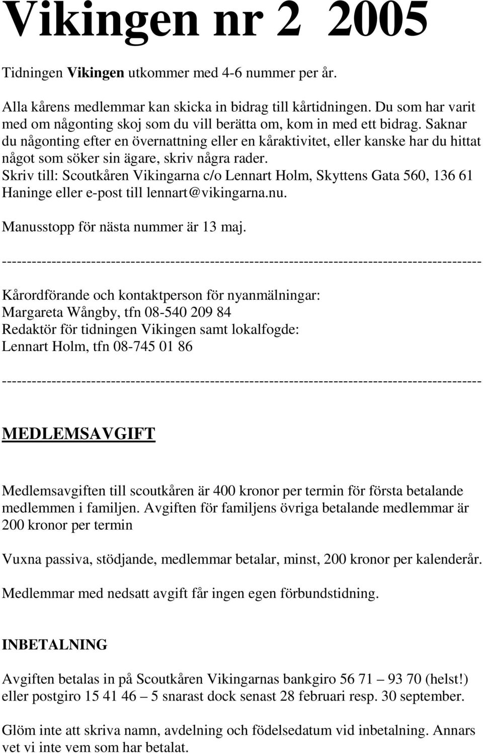 Saknar du någonting efter en övernattning eller en kåraktivitet, eller kanske har du hittat något som söker sin ägare, skriv några rader.