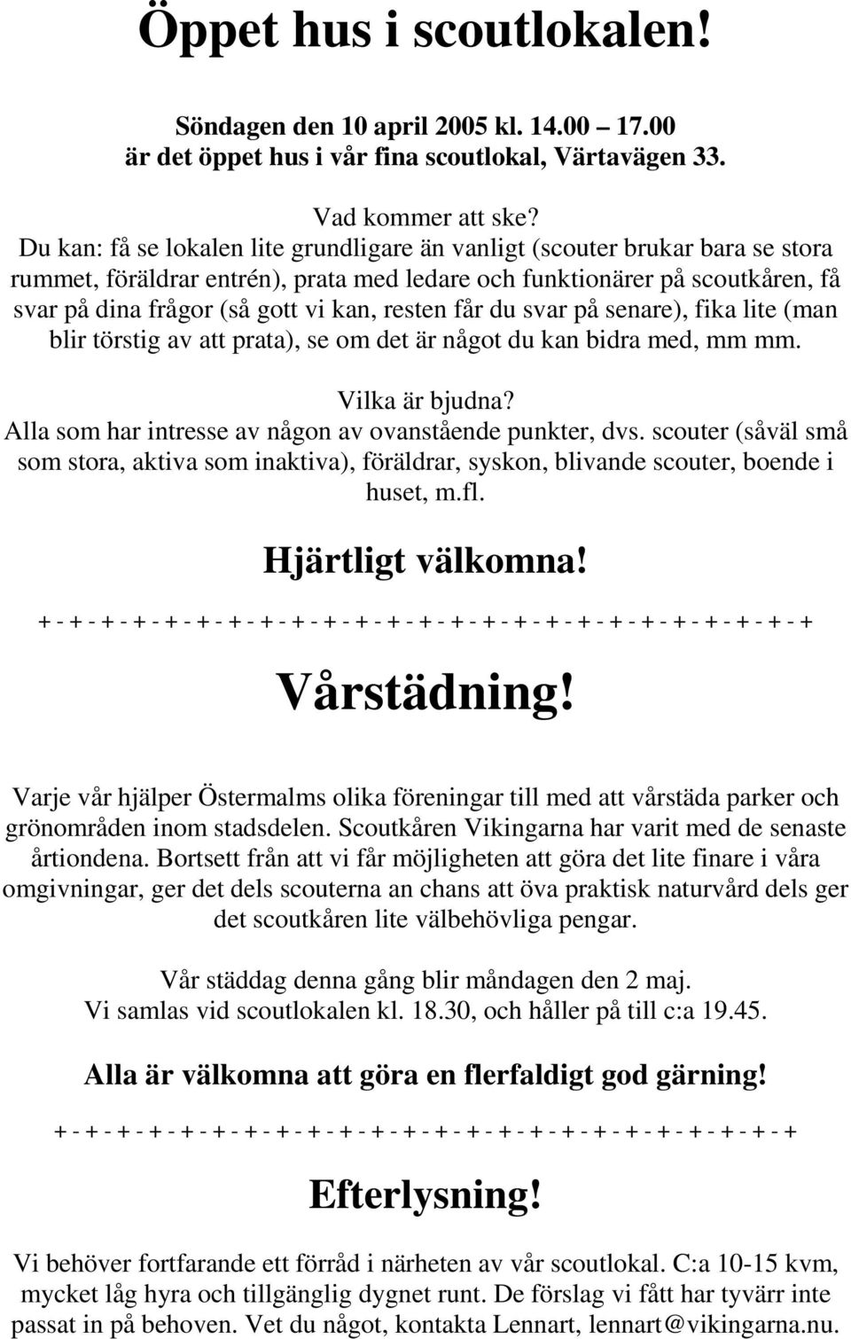 resten får du svar på senare), fika lite (man blir törstig av att prata), se om det är något du kan bidra med, mm mm. Vilka är bjudna? Alla som har intresse av någon av ovanstående punkter, dvs.