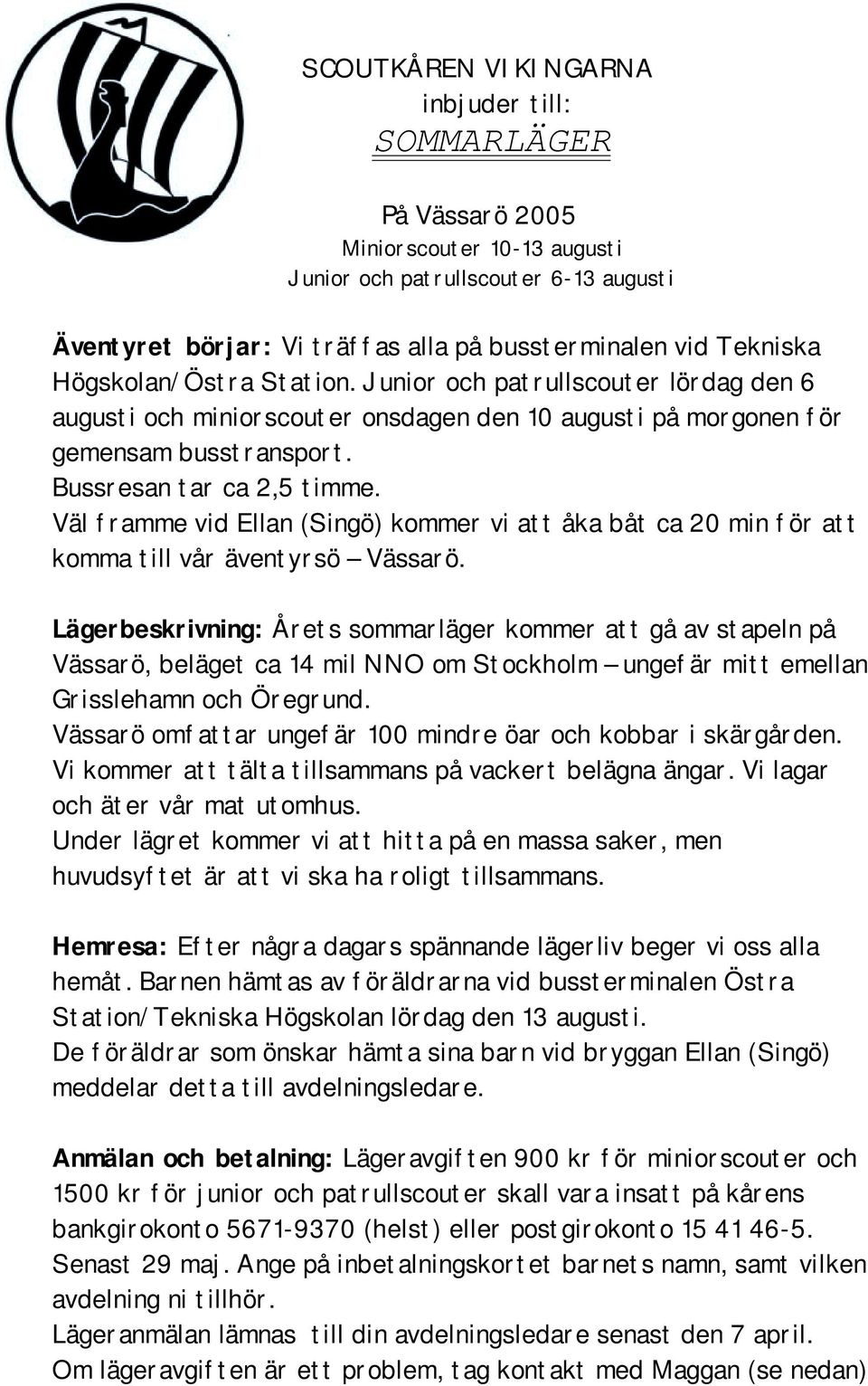 Väl framme vid Ellan (Singö) kommer vi att åka båt ca 20 min för att komma till vår äventyrsö Vässarö.