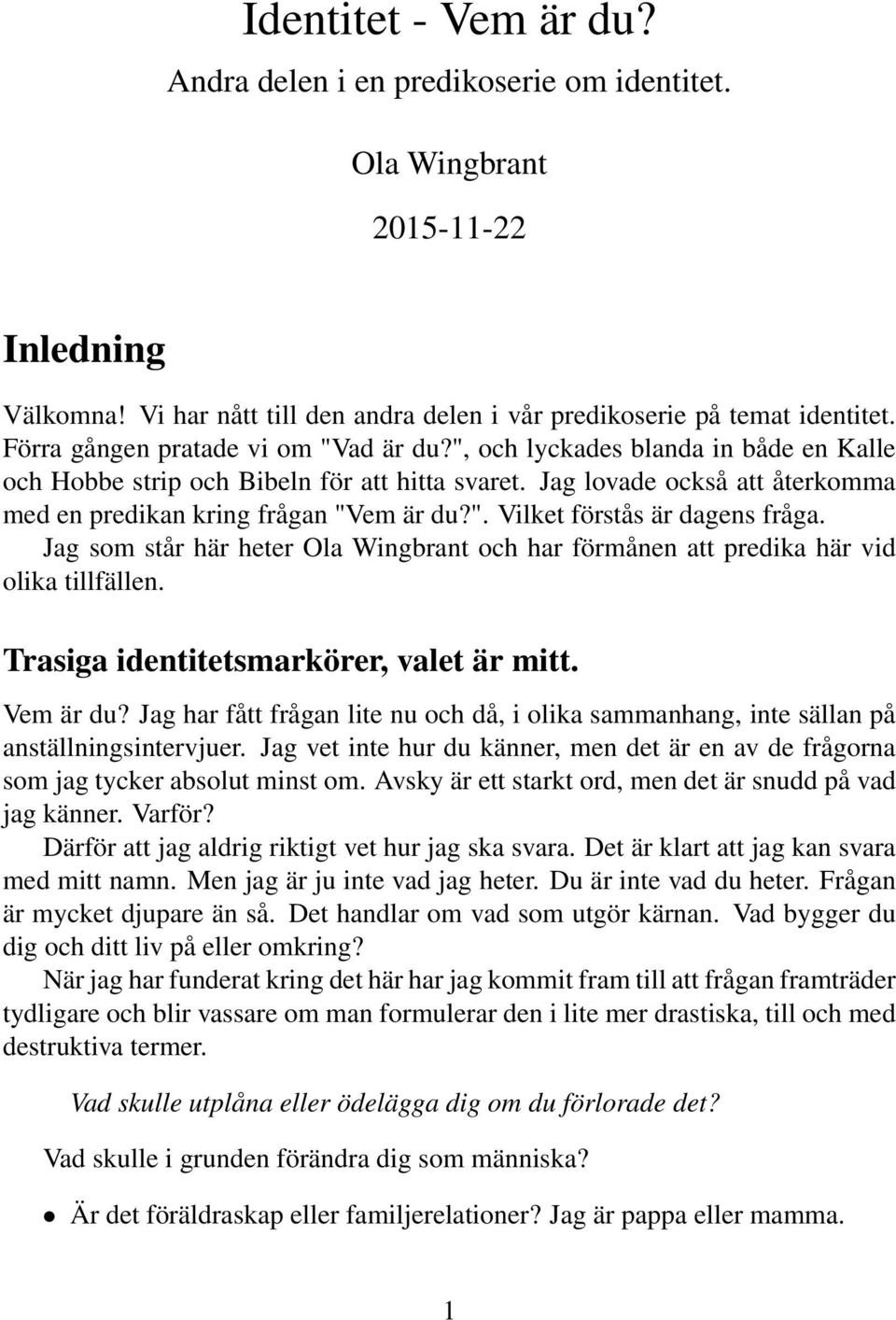 Jag som står här heter Ola Wingbrant och har förmånen att predika här vid olika tillfällen. Trasiga identitetsmarkörer, valet är mitt. Vem är du?