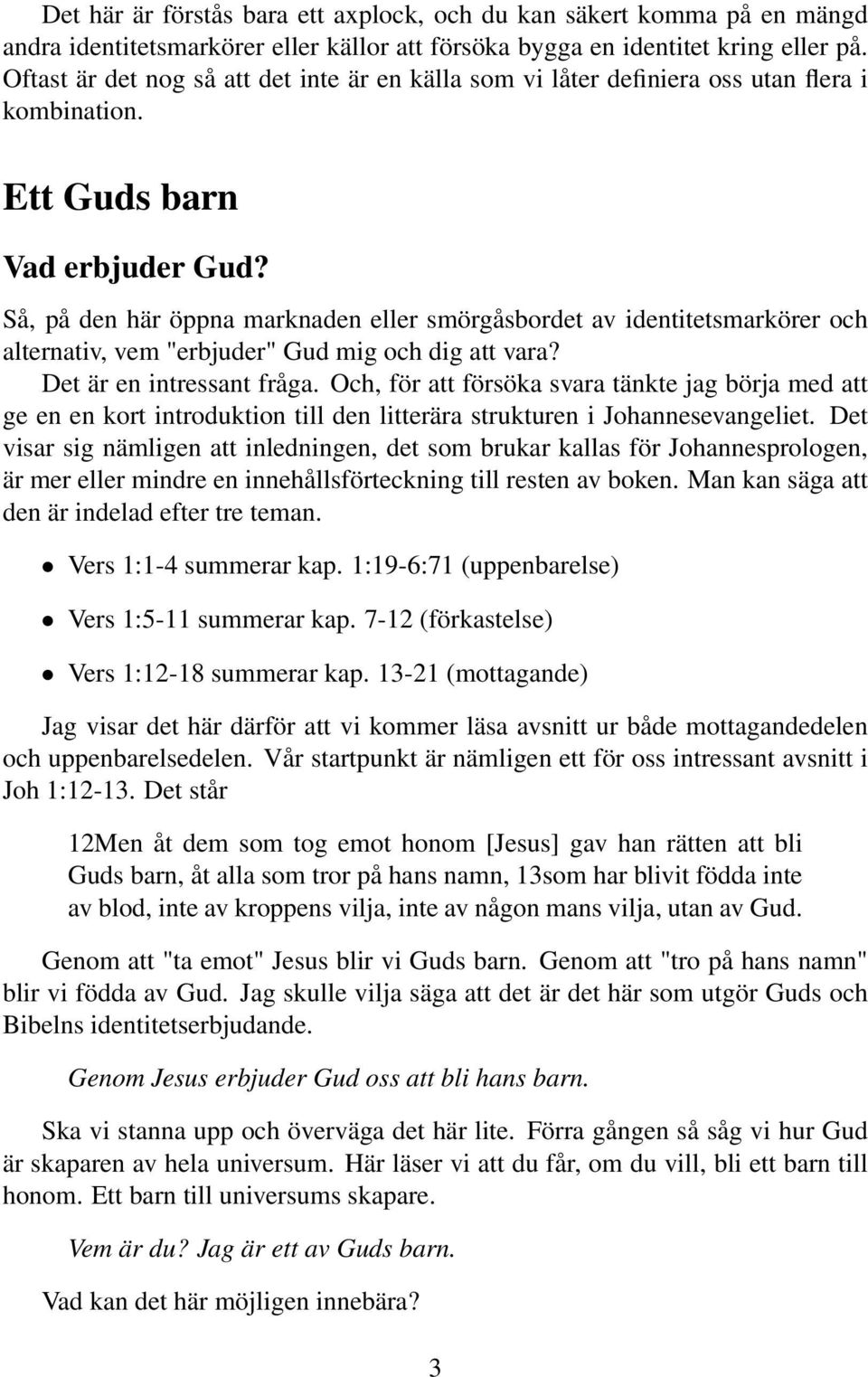 Så, på den här öppna marknaden eller smörgåsbordet av identitetsmarkörer och alternativ, vem "erbjuder" Gud mig och dig att vara? Det är en intressant fråga.