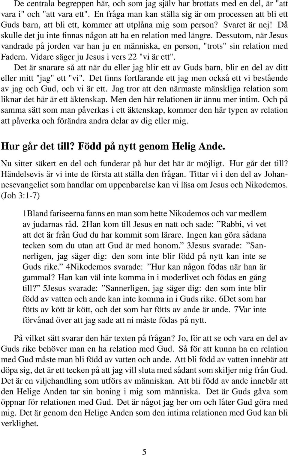 Dessutom, när Jesus vandrade på jorden var han ju en människa, en person, "trots" sin relation med Fadern. Vidare säger ju Jesus i vers 22 "vi är ett".