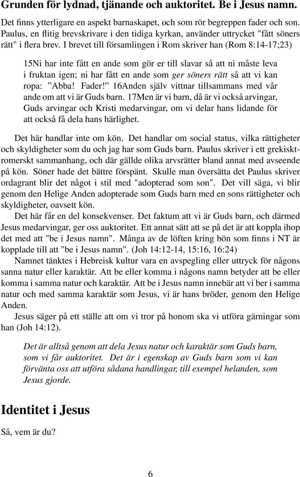 I brevet till församlingen i Rom skriver han (Rom 8:14-17;23) 15Ni har inte fått en ande som gör er till slavar så att ni måste leva i fruktan igen; ni har fått en ande som ger söners rätt så att vi