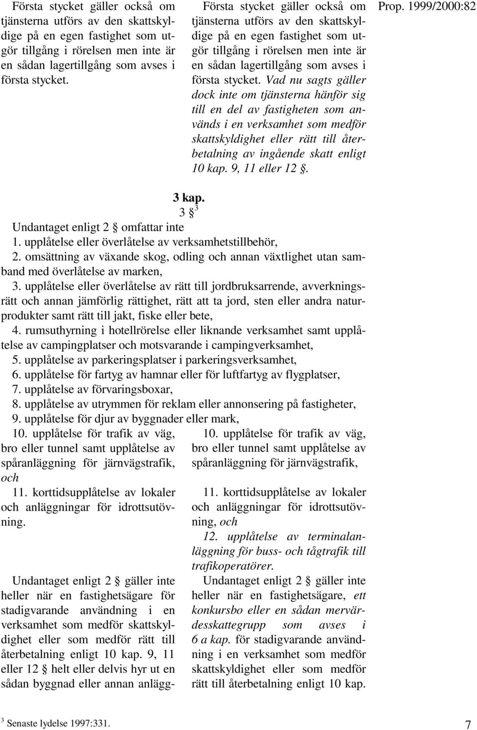 9, 11 eller 12. 3 kap. 3 3 Undantaget enligt 2 omfattar inte 1. upplåtelse eller överlåtelse av verksamhetstillbehör, 2.