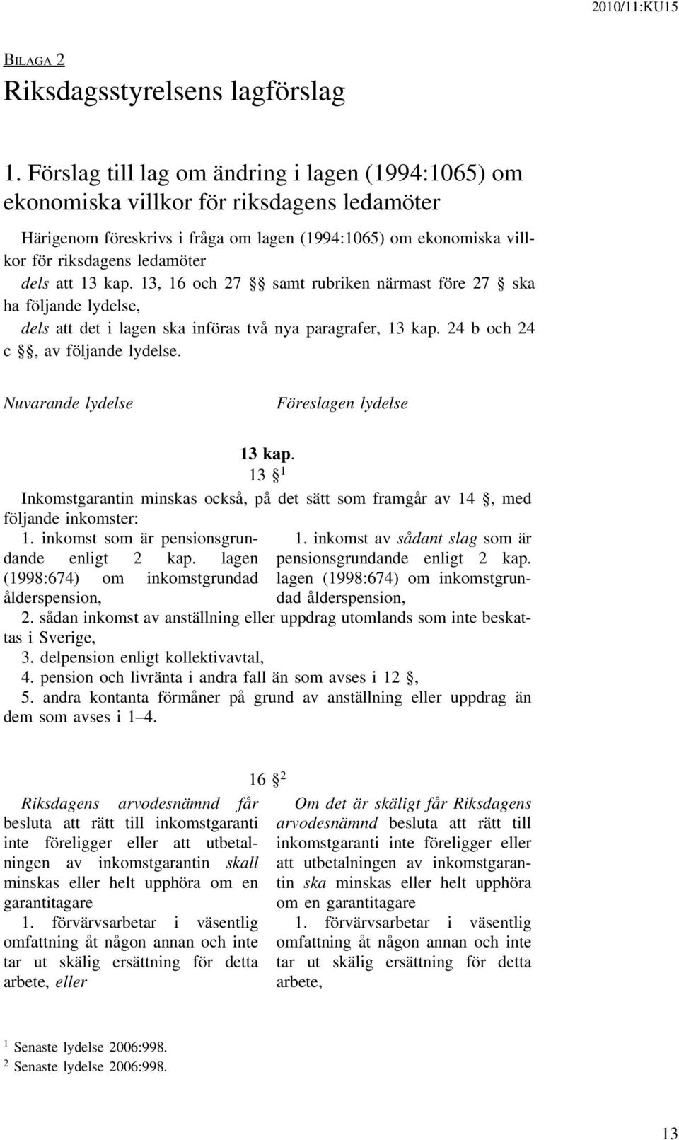 att 13 kap. 13, 16 och 27 samt rubriken närmast före 27 ska ha följande lydelse, dels att det i lagen ska införas två nya paragrafer, 13 kap. 24 b och 24 c, av följande lydelse.