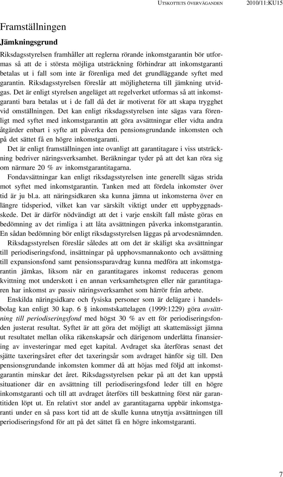 Det är enligt styrelsen angeläget att regelverket utformas så att inkomstgaranti bara betalas ut i de fall då det är motiverat för att skapa trygghet vid omställningen.