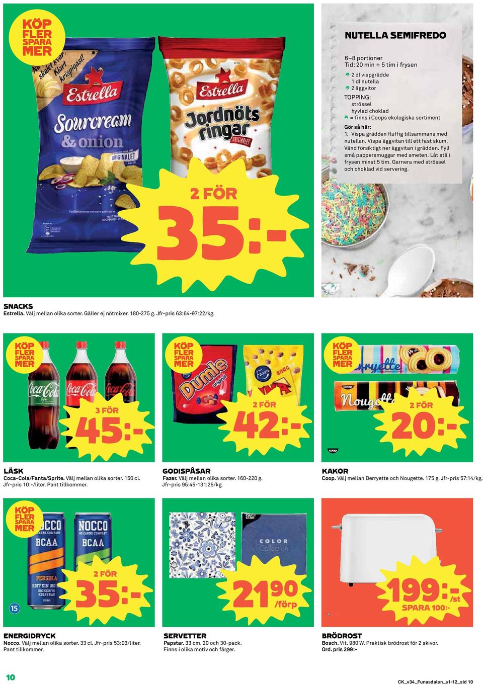 Garnera med strössel och choklad vid servering. 35k SNACKS Estrella. Välj mellan olika sorter. Gäller ej nötmixer. 180-275 g. Jfr-pris 63:64-97:22/kg. 3 FÖR 45k 42k 20k LÄSK Coca-Cola/Fanta/Sprite.