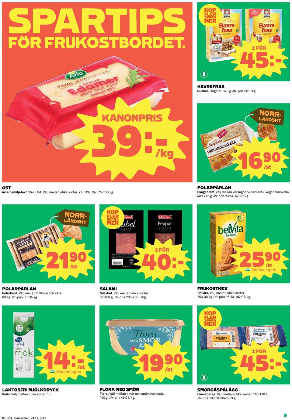 Jfr-pris 36:50/kg. SALAMI Grilstad. Välj mellan olika sorter. 80-100 g. Jfr-pris 200-250:-/kg. FRUKOSTKEX Belvita. Välj mellan olika sorter. 253-300 g. Jfr-pris 86:33-102:37/kg.