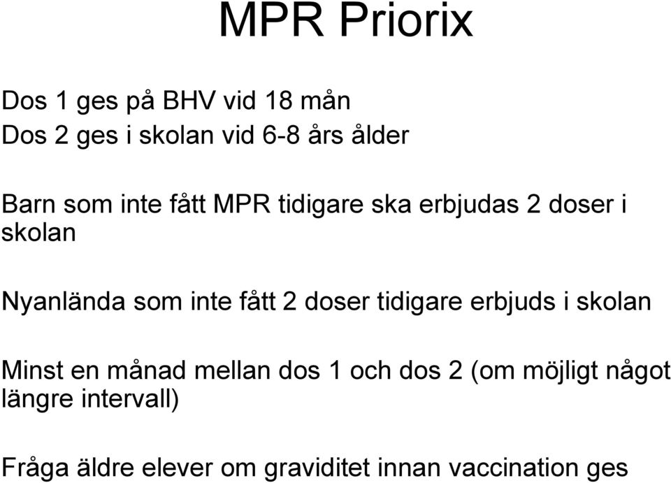 2 doser tidigare erbjuds i skolan Minst en månad mellan dos 1 och dos 2 (om