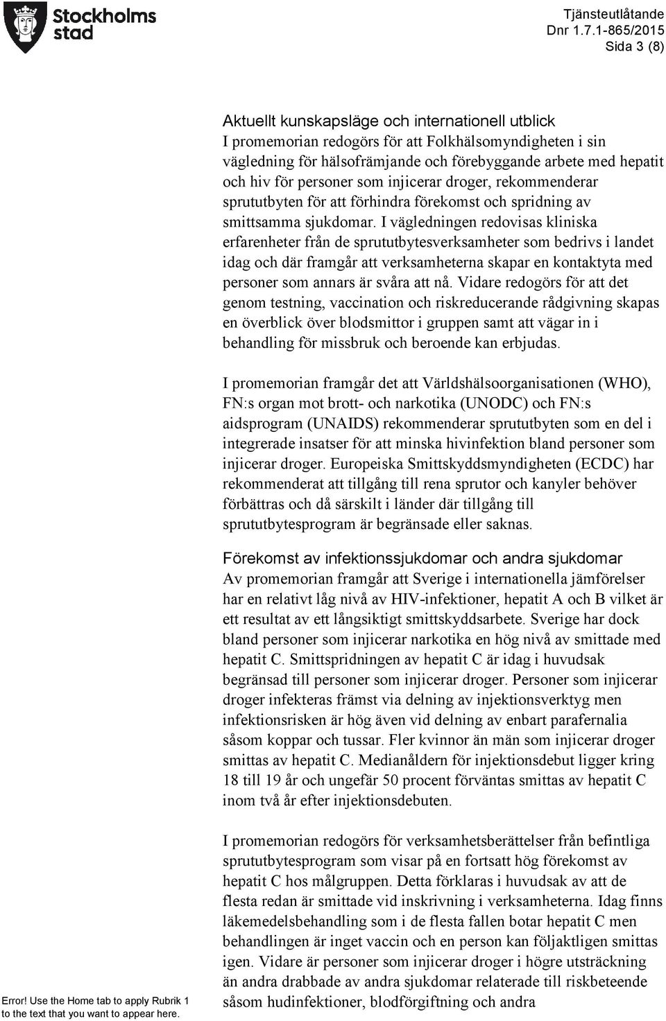 I vägledningen redovisas kliniska erfarenheter från de sprututbytesverksamheter som bedrivs i landet idag och där framgår att verksamheterna skapar en kontaktyta med personer som annars är svåra att